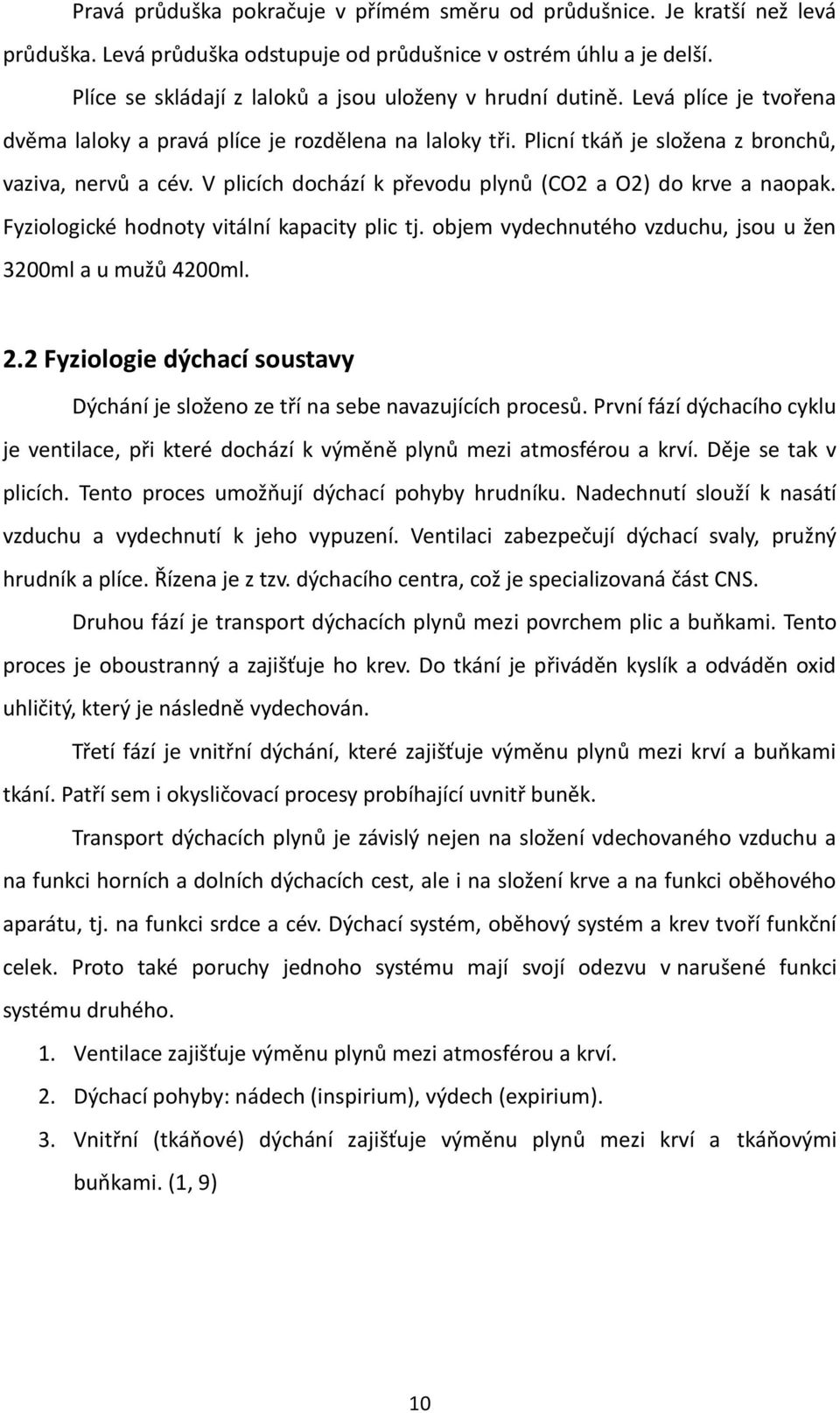 V plicích dochází k převodu plynů (CO2 a O2) do krve a naopak. Fyziologické hodnoty vitální kapacity plic tj. objem vydechnutého vzduchu, jsou u žen 3200ml a u mužů 4200ml. 2.