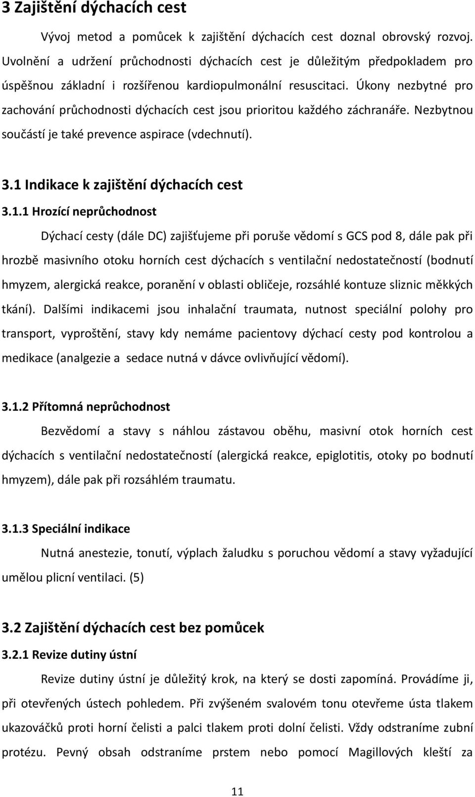 Úkony nezbytné pro zachování průchodnosti dýchacích cest jsou prioritou každého záchranáře. Nezbytnou součástí je také prevence aspirace (vdechnutí). 3.1 