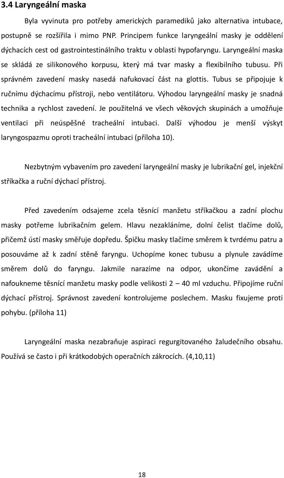 Laryngeální maska se skládá ze silikonového korpusu, který má tvar masky a flexibilního tubusu. Při správném zavedení masky nasedá nafukovací část na glottis.