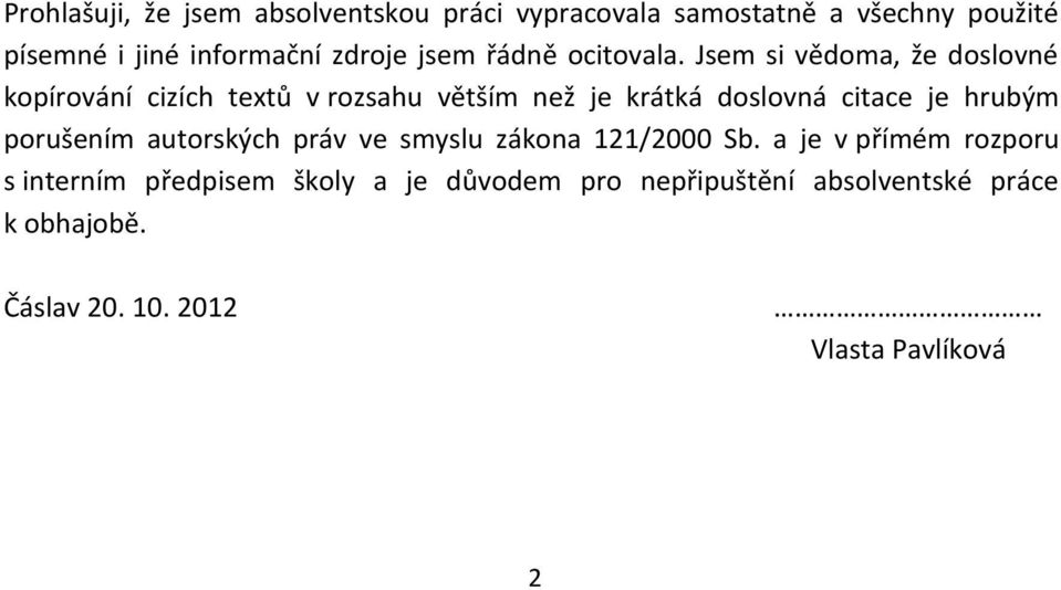 Jsem si vědoma, že doslovné kopírování cizích textů v rozsahu větším než je krátká doslovná citace je hrubým