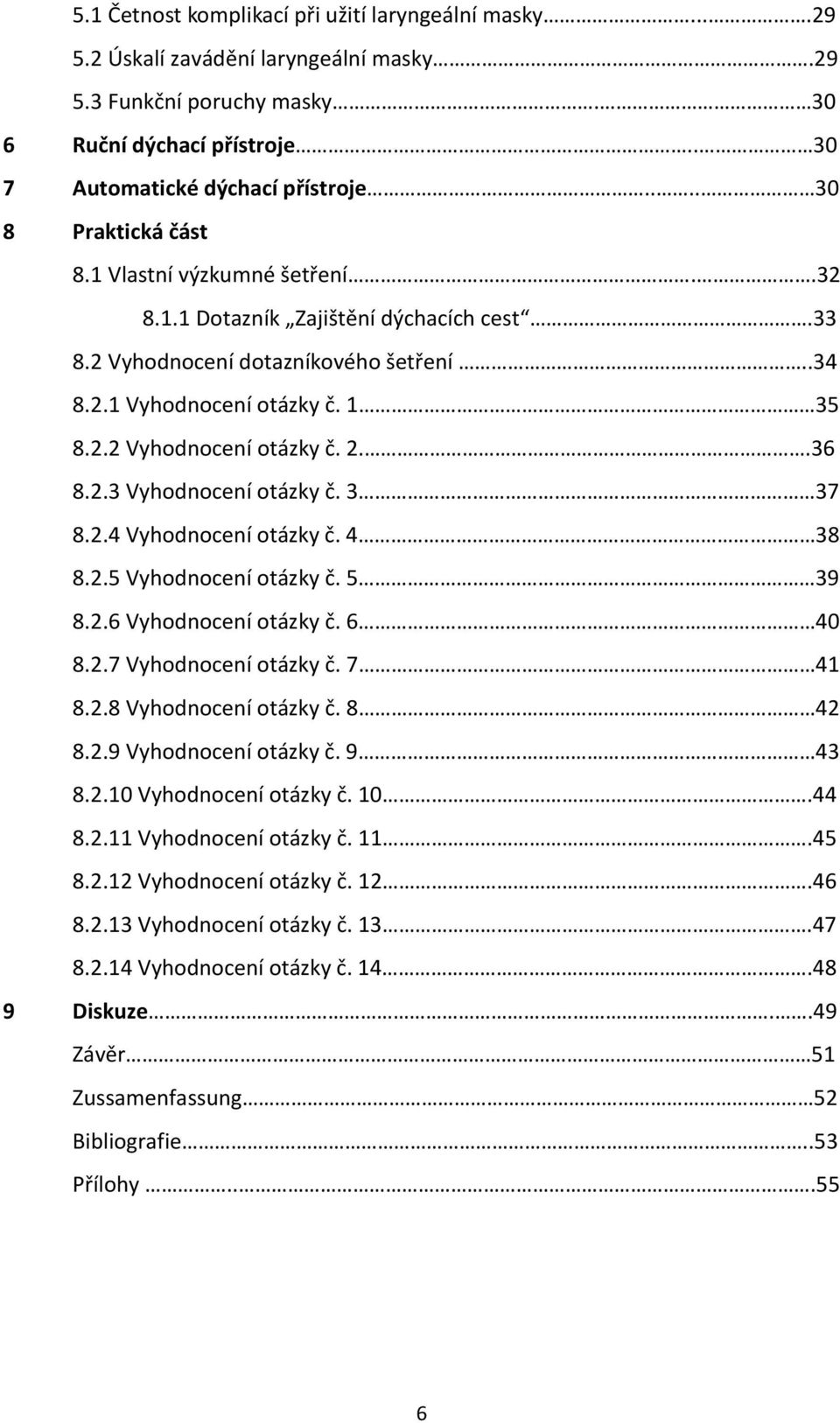 2..36 8.2.3 Vyhodnocení otázky č. 3 37 8.2.4 Vyhodnocení otázky č. 4 38 8.2.5 Vyhodnocení otázky č. 5 39 8.2.6 Vyhodnocení otázky č. 6 40 8.2.7 Vyhodnocení otázky č. 7 41 8.2.8 Vyhodnocení otázky č.