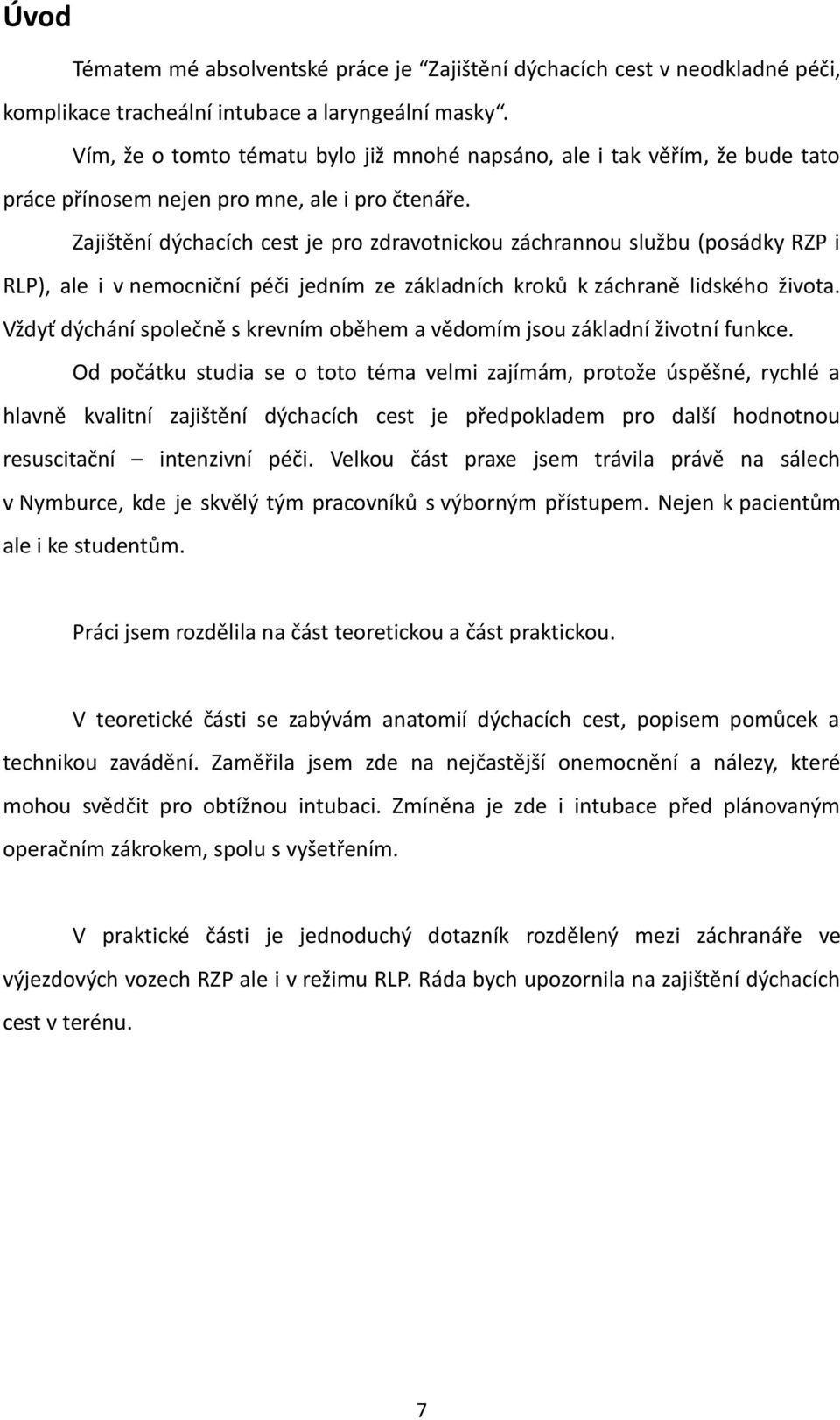 Zajištění dýchacích cest je pro zdravotnickou záchrannou službu (posádky RZP i RLP), ale i v nemocniční péči jedním ze základních kroků k záchraně lidského života.