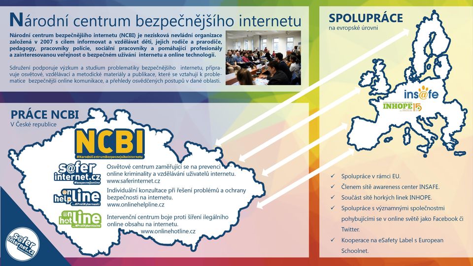 SPOLUPRÁCE na evropské úrovni Sdružení podporuje výzkum a studium problematiky bezpečnějšího internetu, připravuje osvětové, vzdělávací a metodické materiály a publikace, které se vztahují k