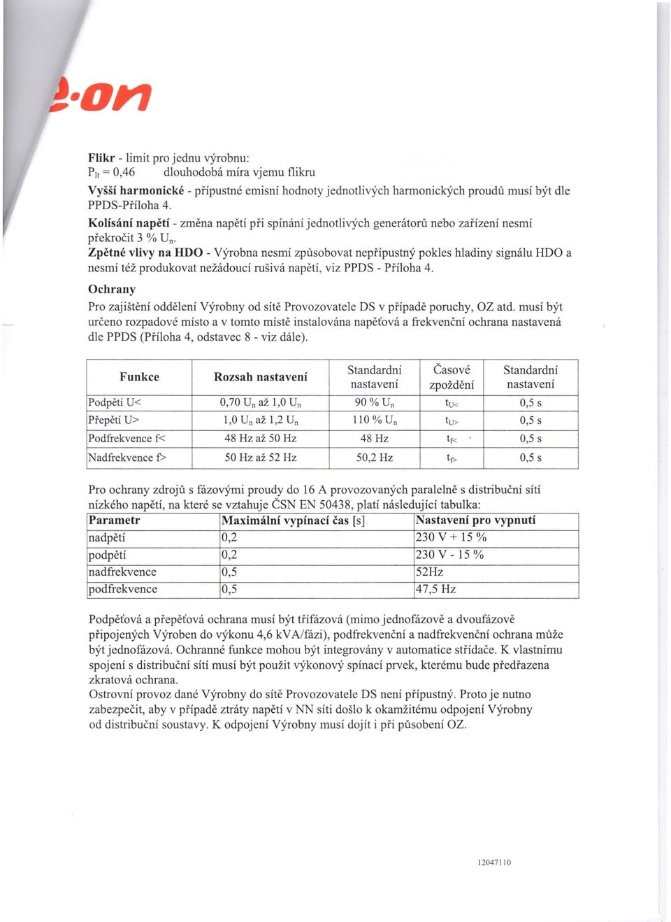 též produkovat nežádoucí rušivá napětí, viz PPDS - Příloha 4. Ochrany Pro zajištění oddělení Výrobny od sítě Provozovatele DS v případě poruchy, OZ atd.