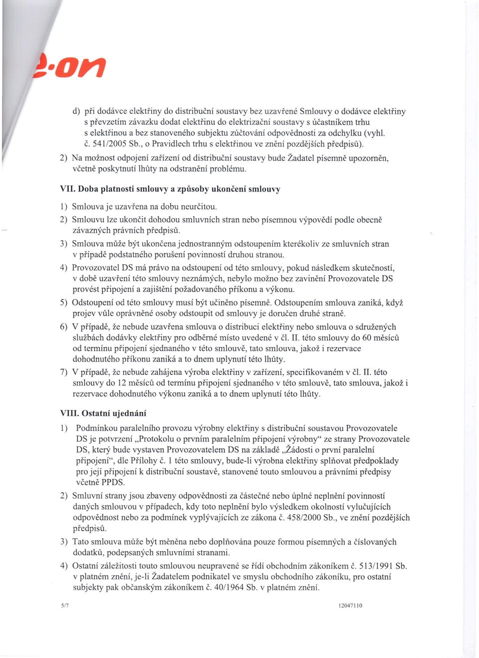 2) Na možnost odpojení zařízení od distribuční soustavy bude Žadatel písemně upozorněn, včetně poskytnutí lhůty na odstranění problému. VII.