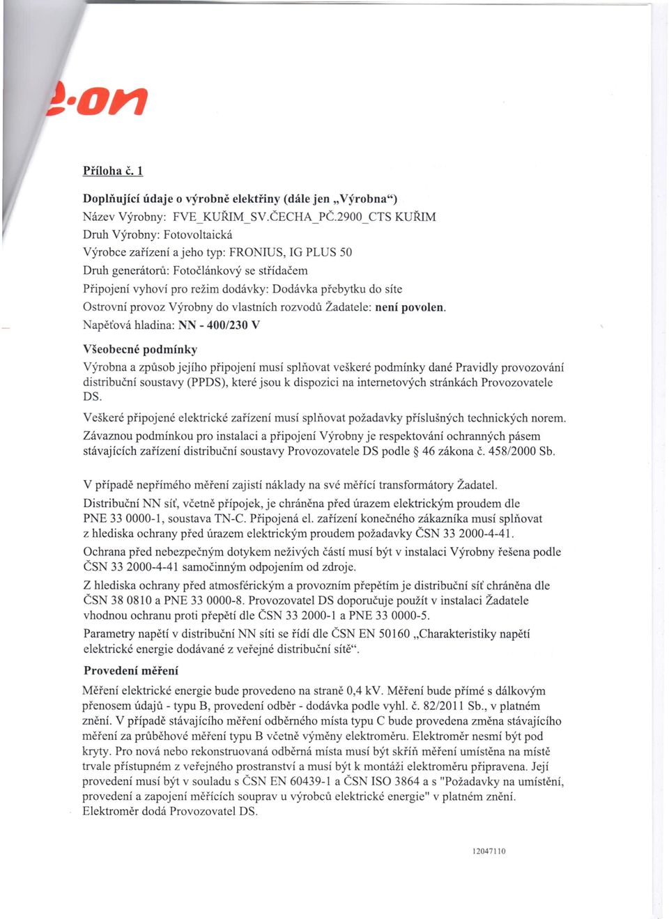 apěťová hladina: - 400/230 V Všeobecné podmínky Výrob na a způsob jejího připojení musí splňovat veškeré podmínky dané Pravidly provozování distribuční soustavy (PPDS), které jsou k dispozici na