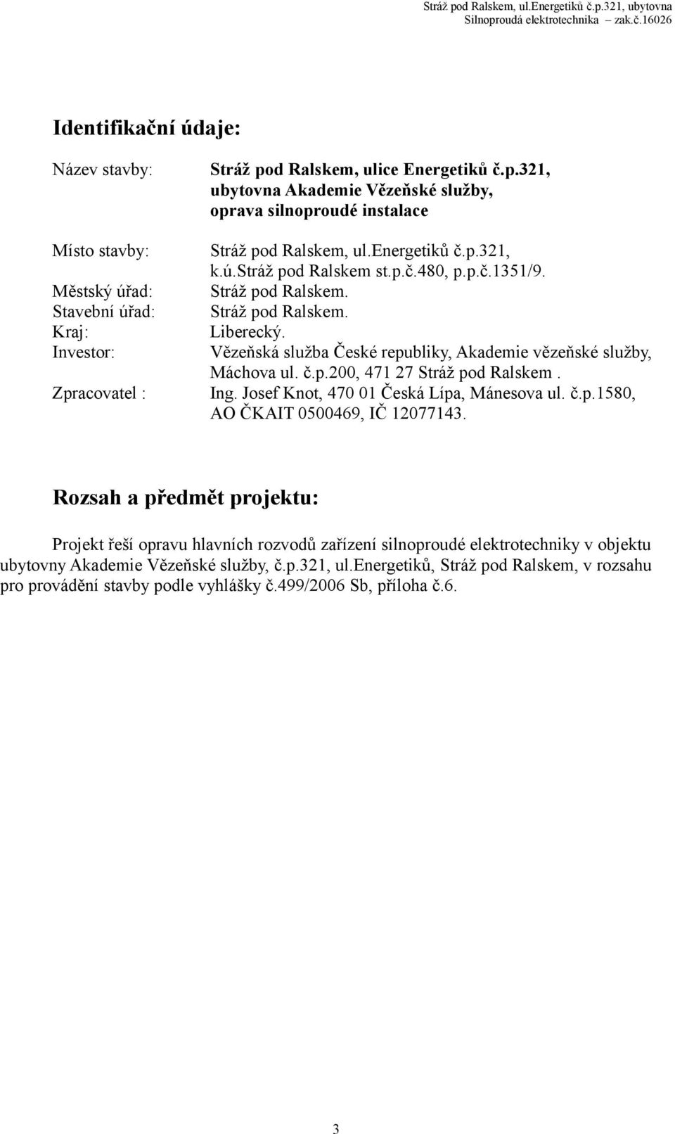 Vězeňská služba České republiky, Akademie vězeňské služby, Máchova ul. č.p.200, 471 27 Stráž pod Ralskem. Ing. Josef Knot, 470 01 Česká Lípa, Mánesova ul. č.p.1580, AO ČKAIT 0500469, IČ 12077143.