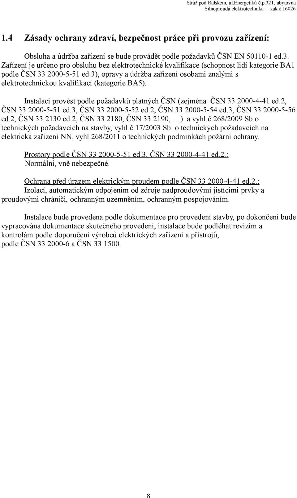 Zařízení je určeno pro obsluhu bez elektrotechnické kvalifikace (schopnost lidí kategorie BA1 podle ČSN 33 2000-5-51 ed.