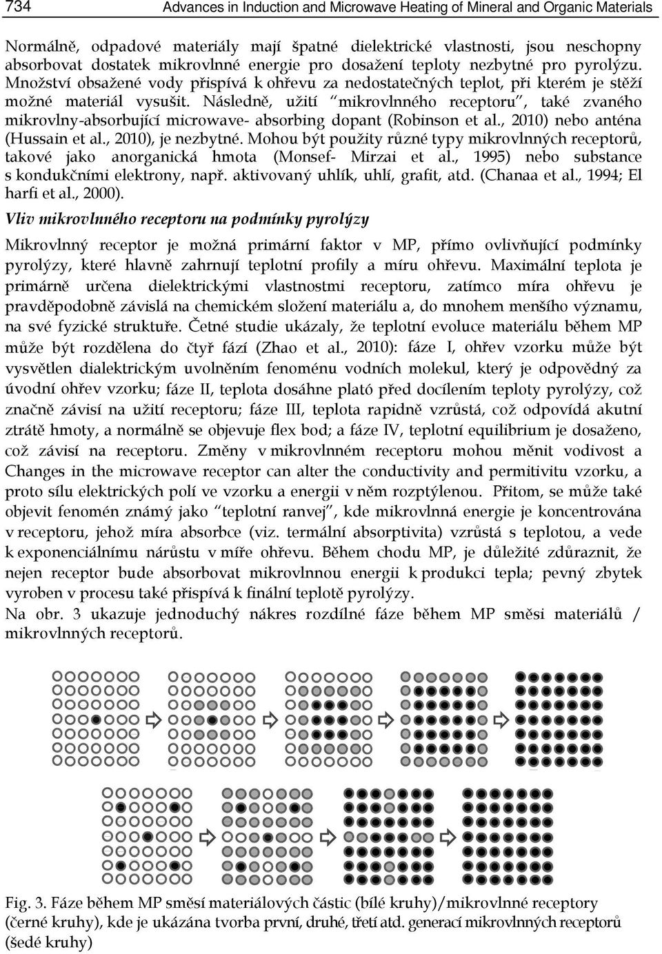 Následně, užití mikrovlnného receptoru, také zvaného mikrovlnyabsorbující microwave absorbing dopant (Robinson et al., 2010) nebo anténa (Hussain et al., 2010), je nezbytné.