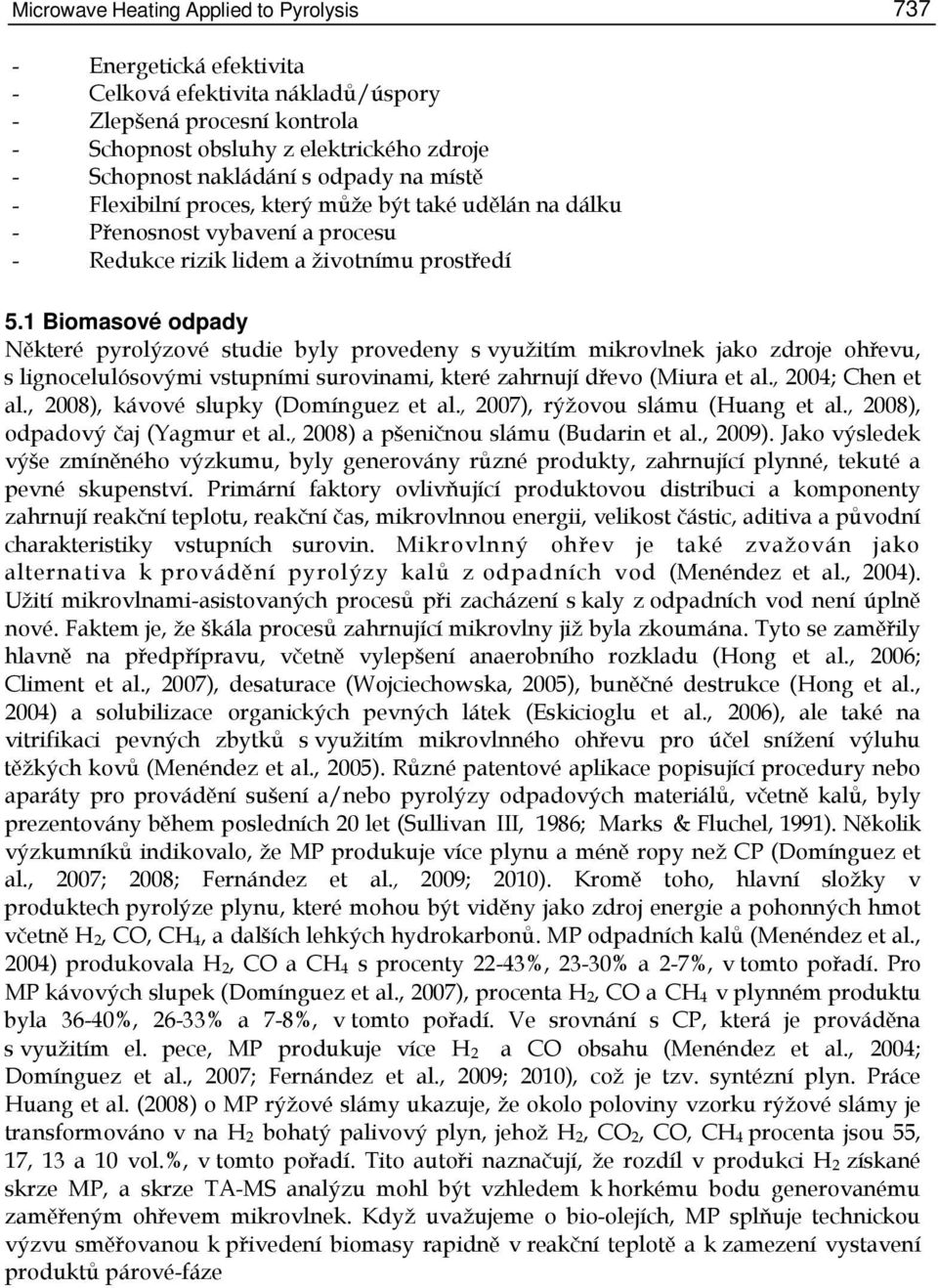 1 Biomasové odpady Některé pyrolýzové studie byly provedeny s využitím mikrovlnek jako zdroje ohřevu, s lignocelulósovými vstupními surovinami, které zahrnují dřevo (Miura et al., 2004; Chen et al.