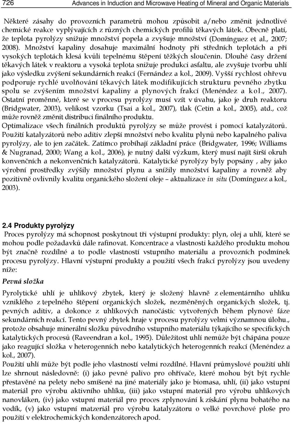 Množství kapaliny dosahuje maximální hodnoty při středních teplotách a při vysokých teplotách klesá kvůli tepelnému štěpení těžkých sloučenin.