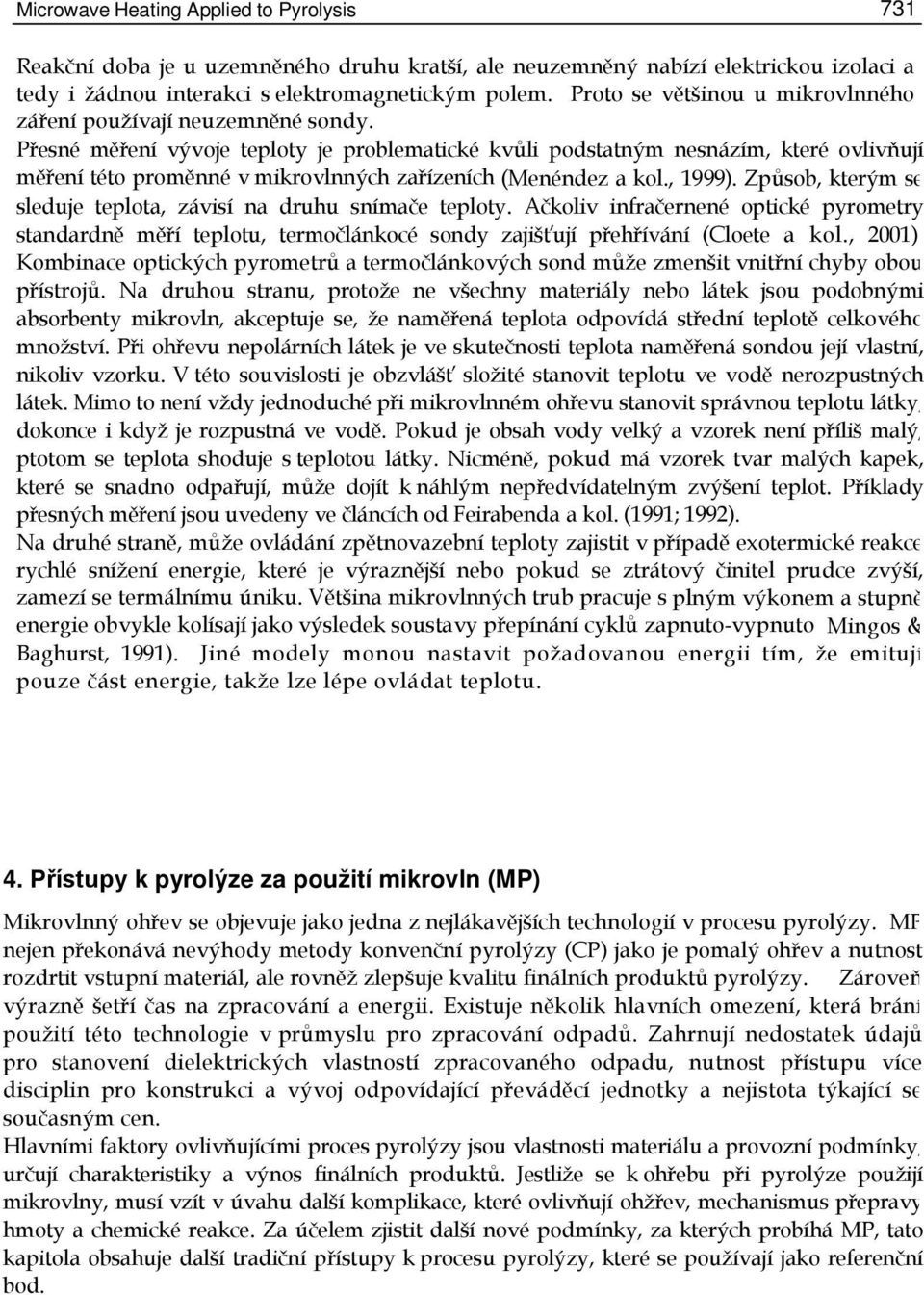 Přesné měření vývoje teploty je problematické kvůli podstatným nesnázím, které ovlivňují měření této proměnné v mikrovlnných zařízeních (Menéndez a kol., 1999).