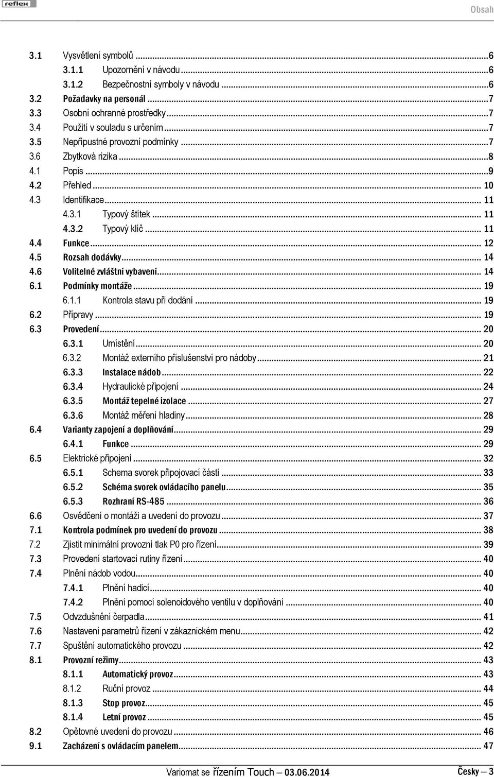 .. 11 4.3.2 Typový klíč... 11 4.4 Funkce... 12 4.5 Rozsah dodávky... 14 4.6 Volitelné zvláštní vybavení... 14 6.1 Podmínky montáže... 19 6.1.1 Kontrola stavu při dodání... 19 6.2 Přípravy... 19 6.3 Provedení.