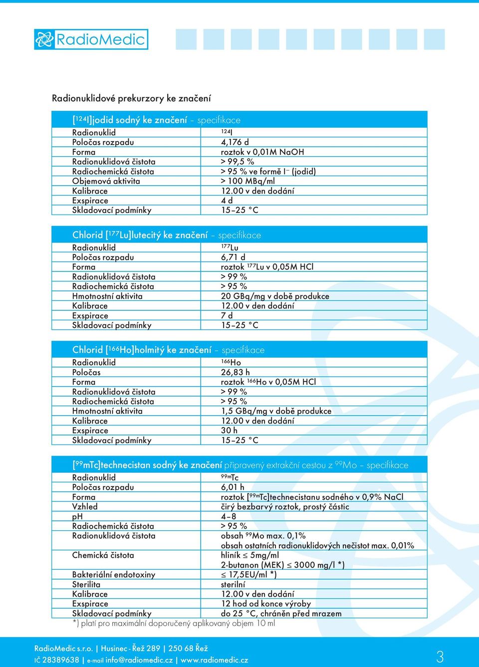 00 v den dodání Exspirace 4 d Skladovací podmínky 15 25 C Chlorid [ 177 Lu]lutecitý ke značení specifikace Radionuklid 177 Lu Poločas rozpadu 6,71 d Forma roztok 177 Lu v 0,05M HCl Radionuklidová