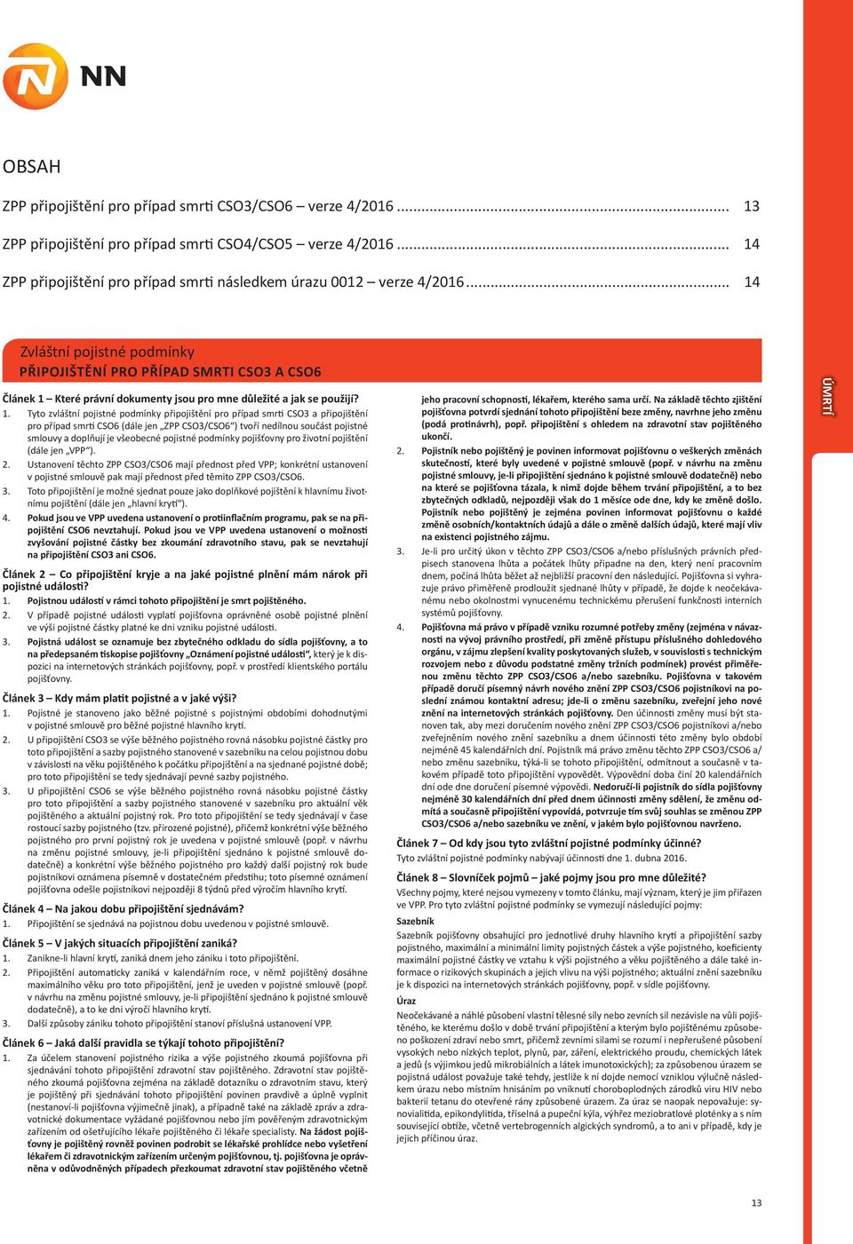 případ smr CSO3 a připojištění pro případ smr CSO6 (dále jen ZPP CSO3/CSO6 ) tvoří nedílnou součást pojistné smlouvy a doplňují je všeobecné pojistné podmínky pojišťovny pro životní pojištění (dále