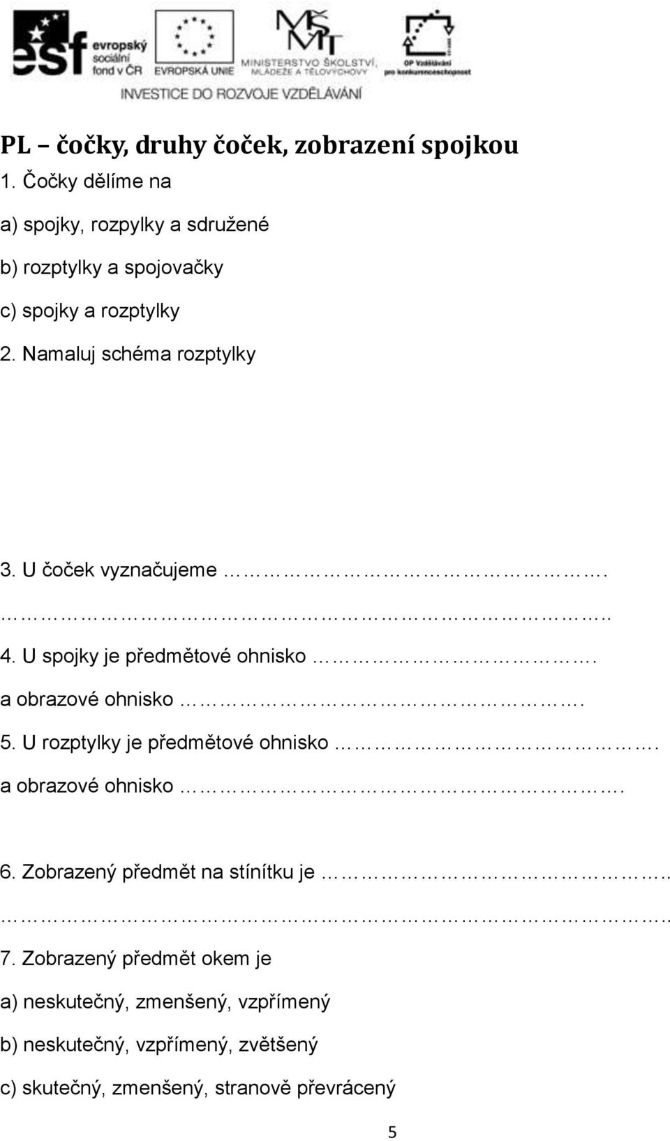 Namaluj schéma rozptylky 3. U čoček vyznačujeme... 4. U spojky je předmětové ohnisko. a obrazové ohnisko. 5.