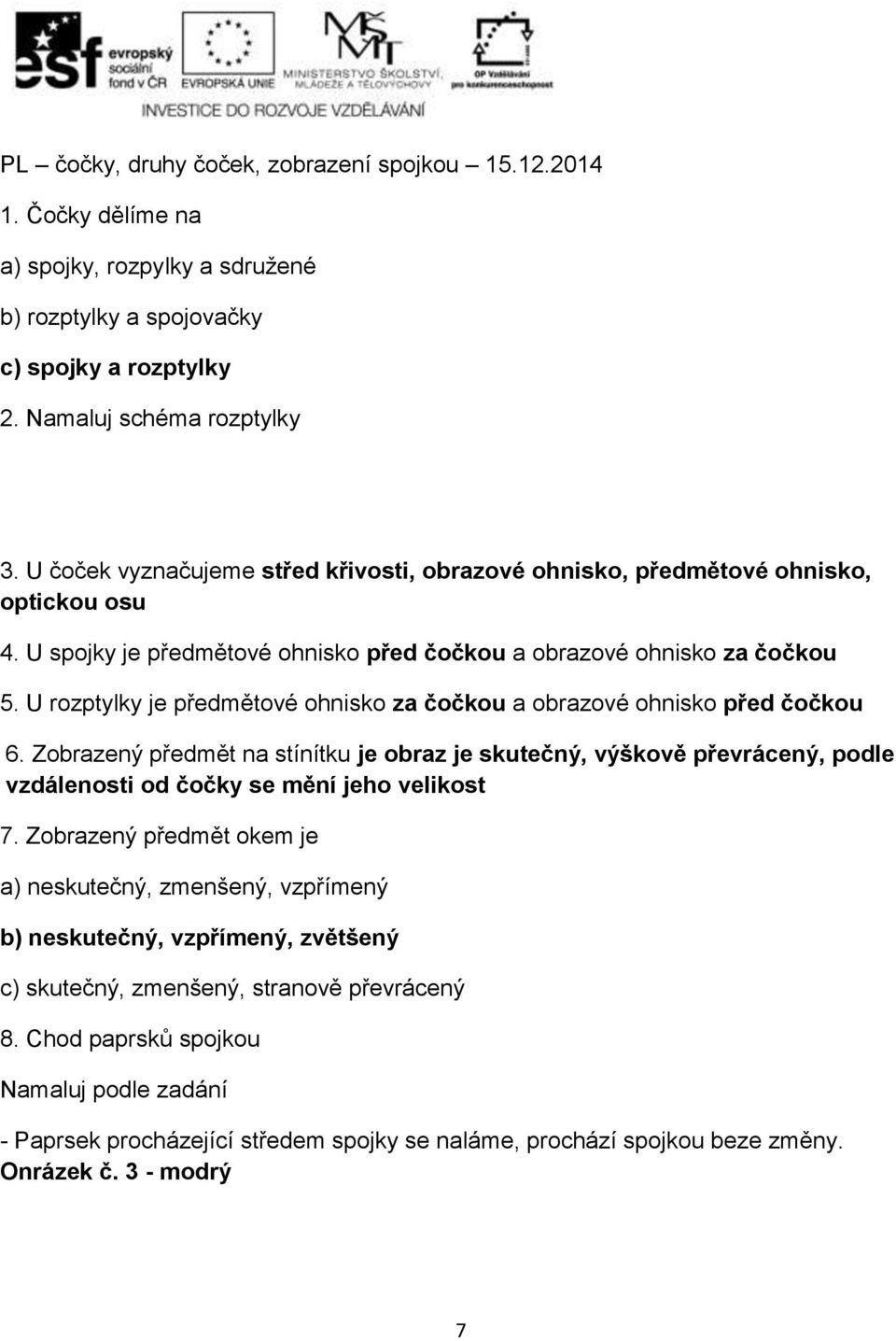 U rozptylky je předmětové ohnisko za čočkou a obrazové ohnisko před čočkou 6.