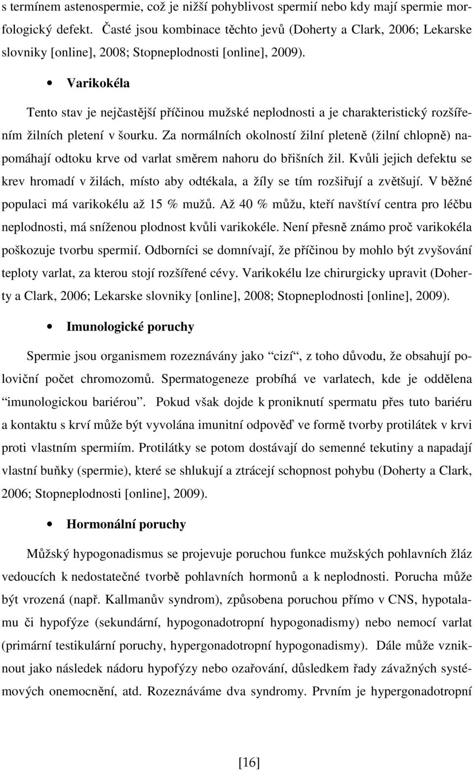 Varikokéla Tento stav je nejčastější příčinou mužské neplodnosti a je charakteristický rozšířením žilních pletení v šourku.