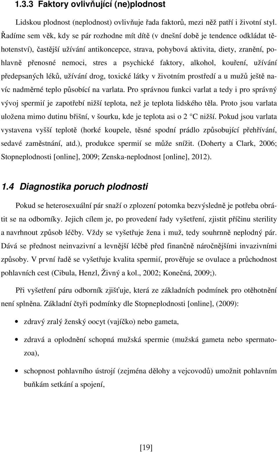 stres a psychické faktory, alkohol, kouření, užívání předepsaných léků, užívání drog, toxické látky v životním prostředí a u mužů ještě navíc nadměrné teplo působící na varlata.