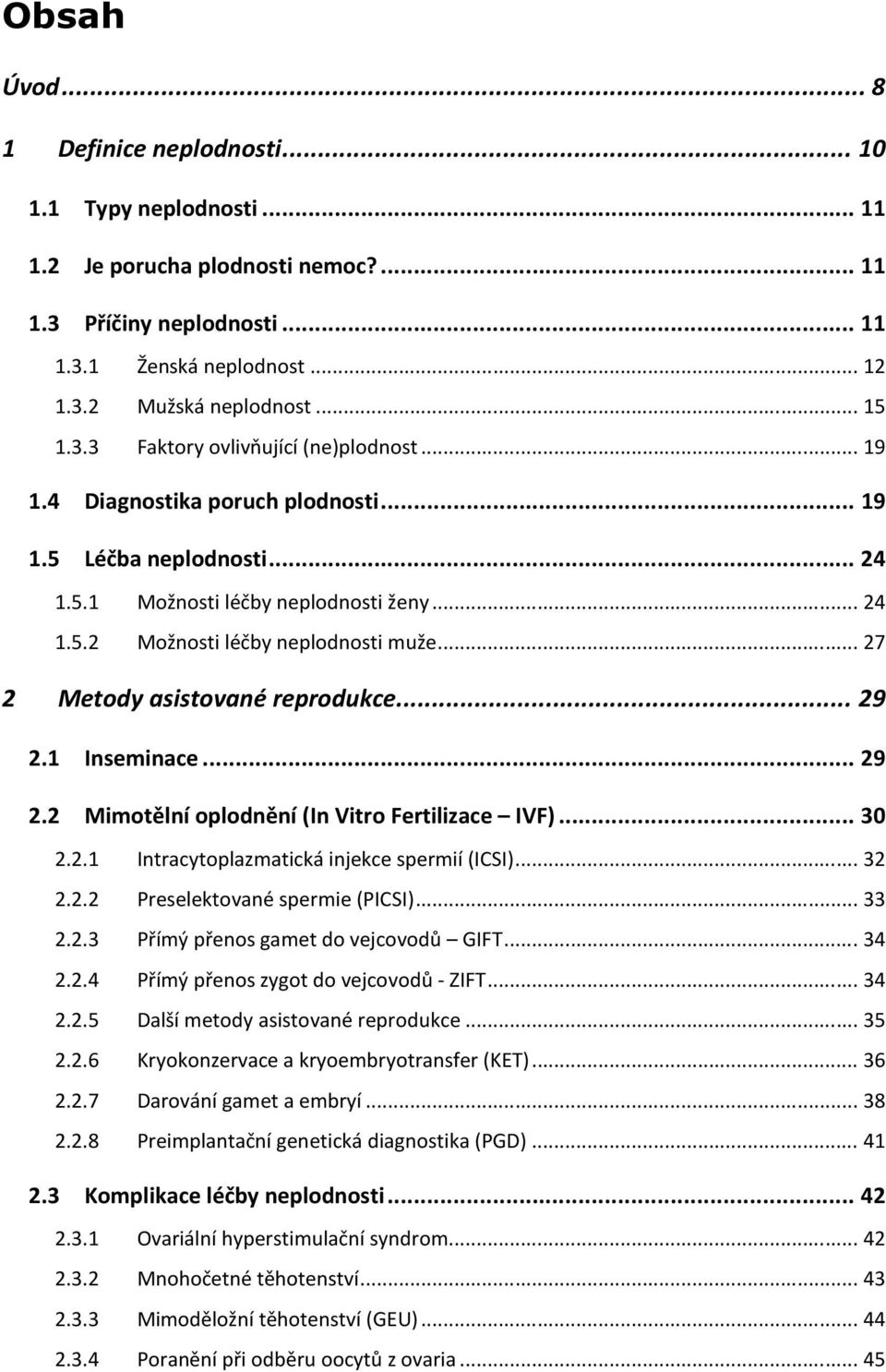 .. 27 2 Metody asistované reprodukce... 29 2.1 Inseminace... 29 2.2 Mimotělní oplodnění (In Vitro Fertilizace IVF)... 30 2.2.1 Intracytoplazmatická injekce spermií (ICSI)... 32 2.2.2 Preselektované spermie (PICSI).