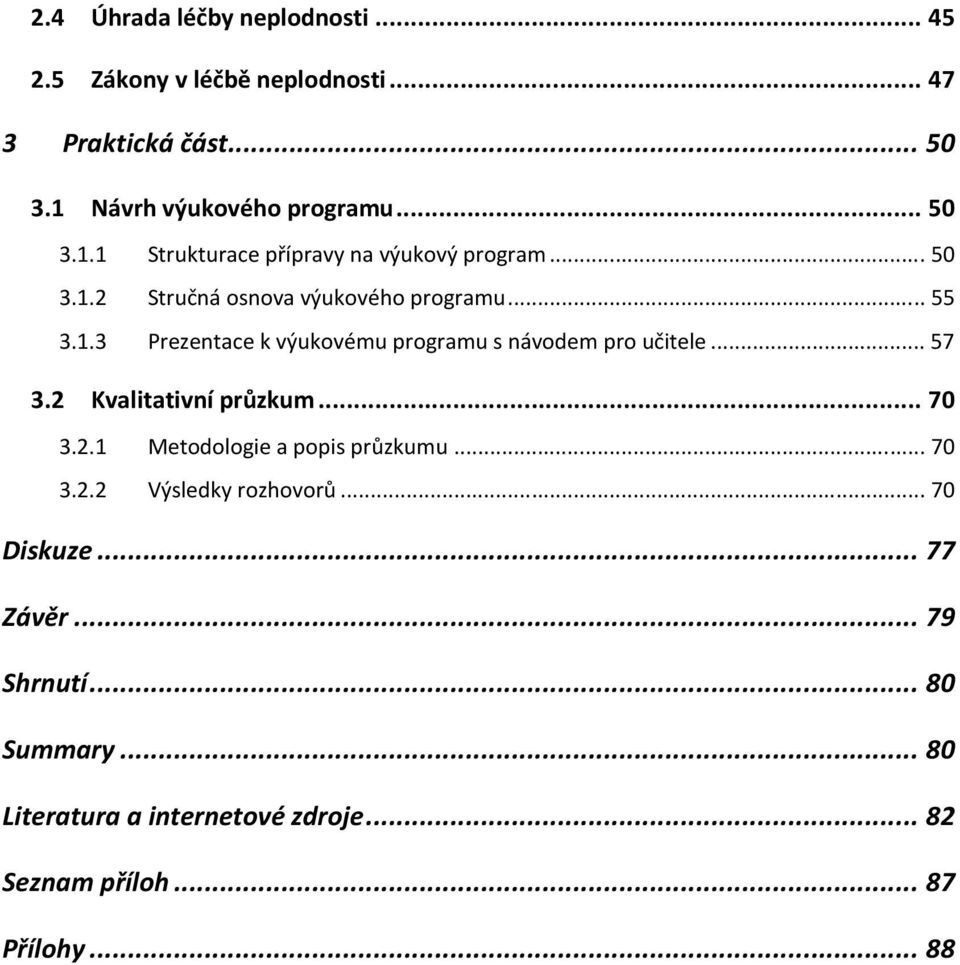 1.3 Prezentace k výukovému programu s návodem pro učitele... 57 3.2 Kvalitativní průzkum... 70 3.2.1 Metodologie a popis průzkumu.