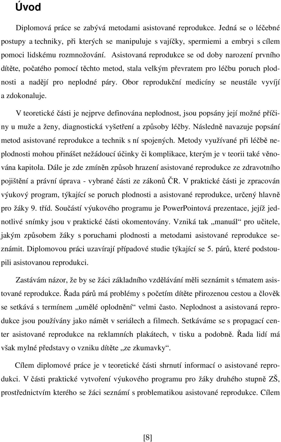 Obor reprodukční medicíny se neustále vyvíjí a zdokonaluje. V teoretické části je nejprve definována neplodnost, jsou popsány její možné příčiny u muže a ženy, diagnostická vyšetření a způsoby léčby.