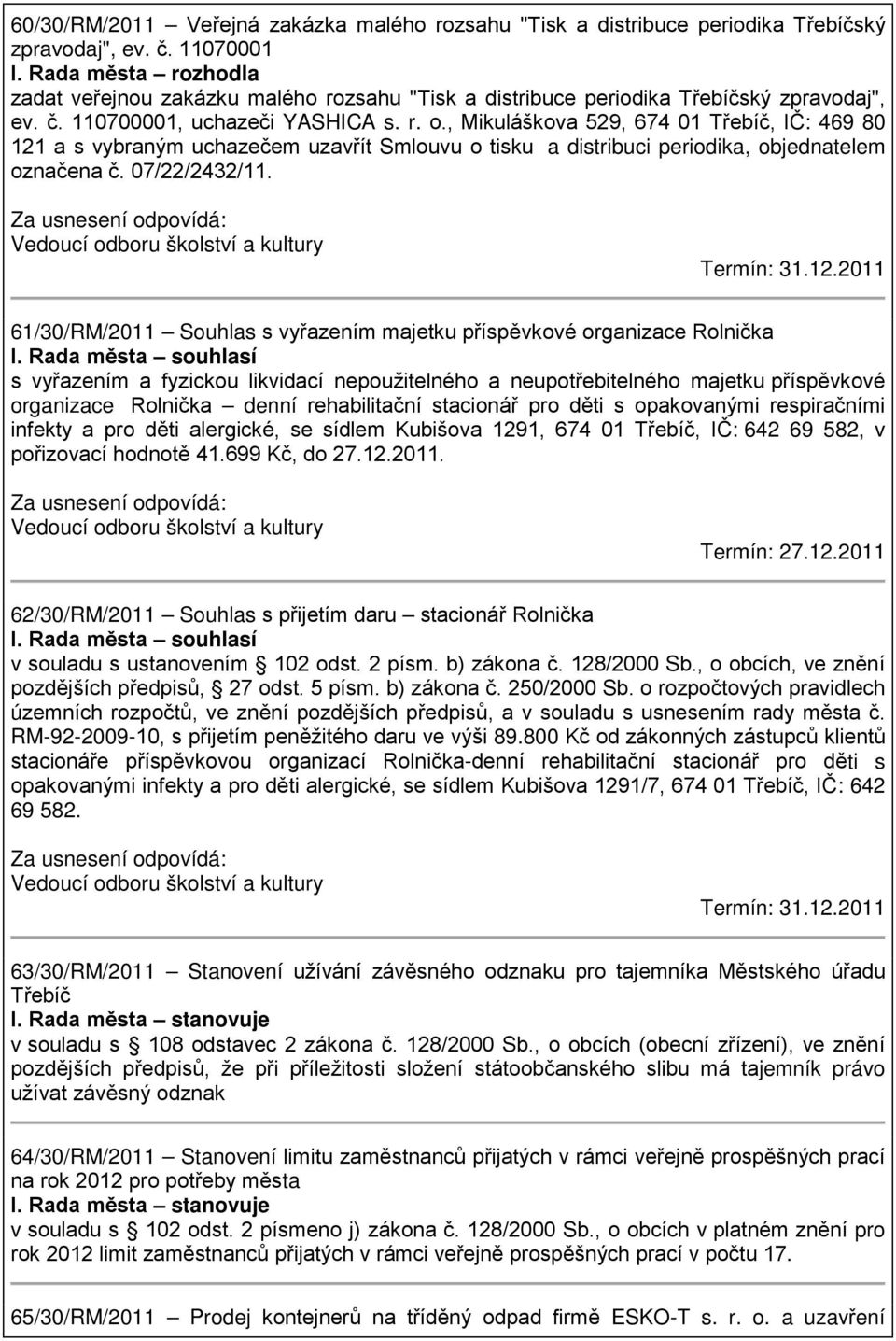 , Mikuláškova 529, 674 01 Třebíč, IČ: 469 80 121 a s vybraným uchazečem uzavřít Smlouvu o tisku a distribuci periodika, objednatelem označena č. 07/22/2432/11.