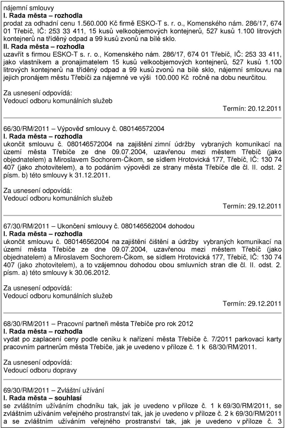 286/17, 674 01 Třebíč, IČ: 253 33 411, jako vlastníkem a pronajimatelem 15 kusů velkoobjemových kontejnerů, 527 kusů 1.