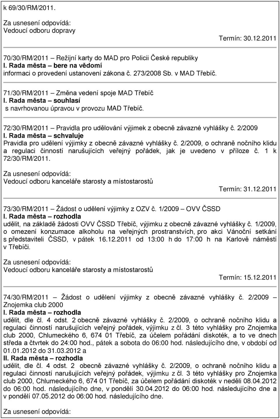 72/30/RM/2011 Pravidla pro udělování výjimek z obecně závazné vyhlášky č. 2/2009 I. Rada města schvaluje Pravidla pro udělení výjimky z obecně závazné vyhlášky č.