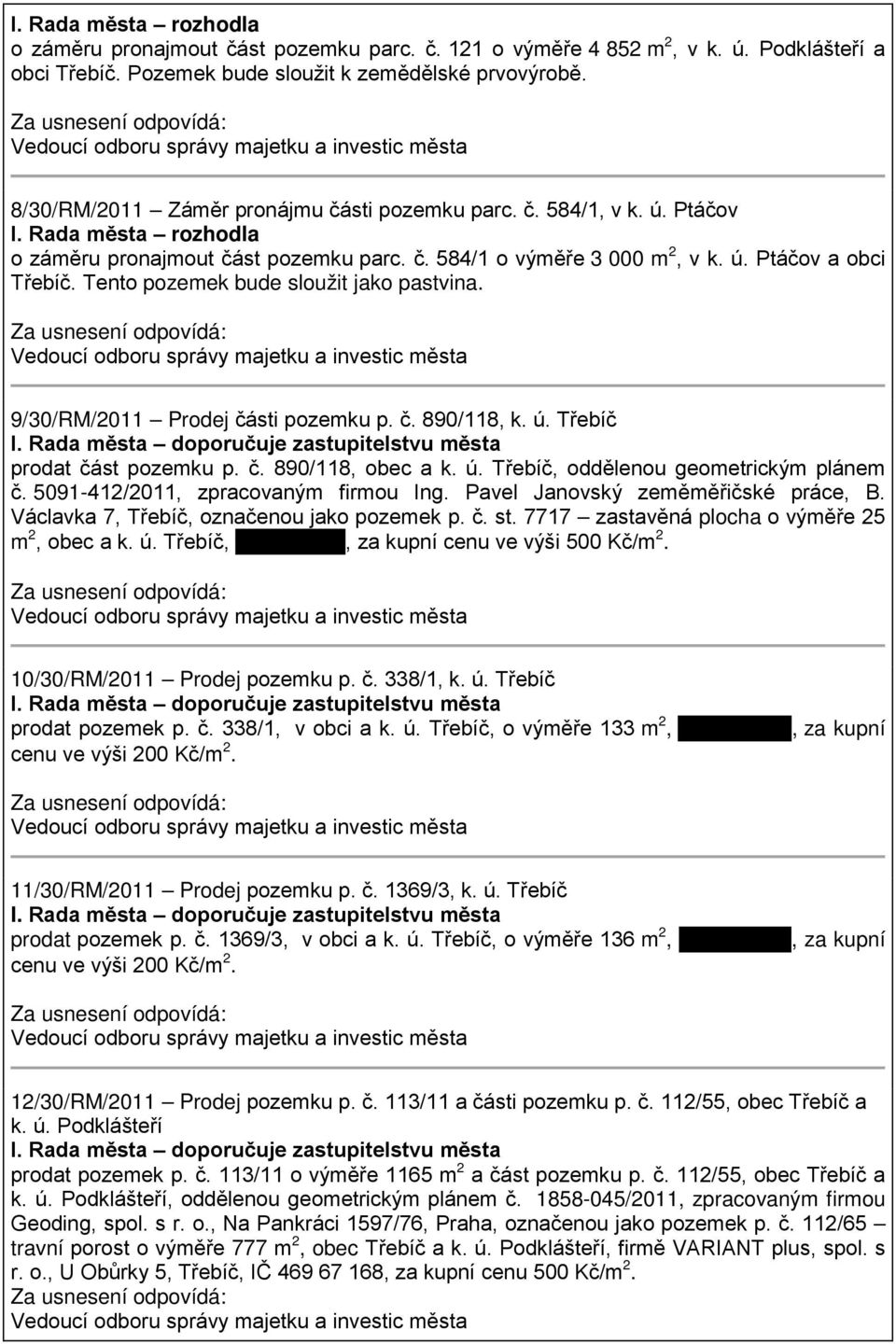 ú. Třebíč I. Rada města doporučuje zastupitelstvu města prodat část pozemku p. č. 890/118, obec a k. ú. Třebíč, oddělenou geometrickým plánem č. 5091-412/2011, zpracovaným firmou Ing.