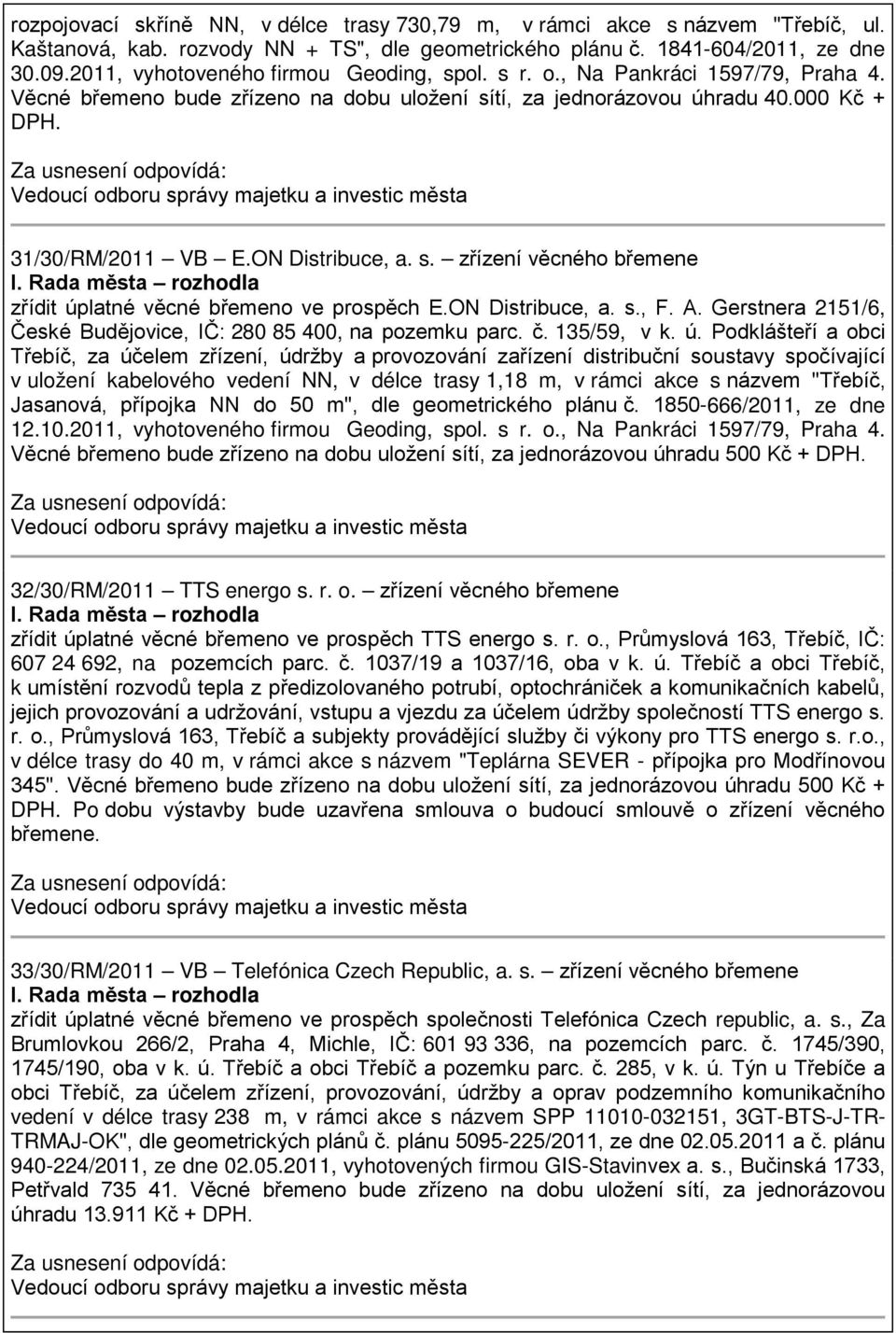 ON Distribuce, a. s. zřízení věcného břemene zřídit úplatné věcné břemeno ve prospěch E.ON Distribuce, a. s., F. A. Gerstnera 2151/6, České Budějovice, IČ: 280 85 400, na pozemku parc. č. 135/59, v k.