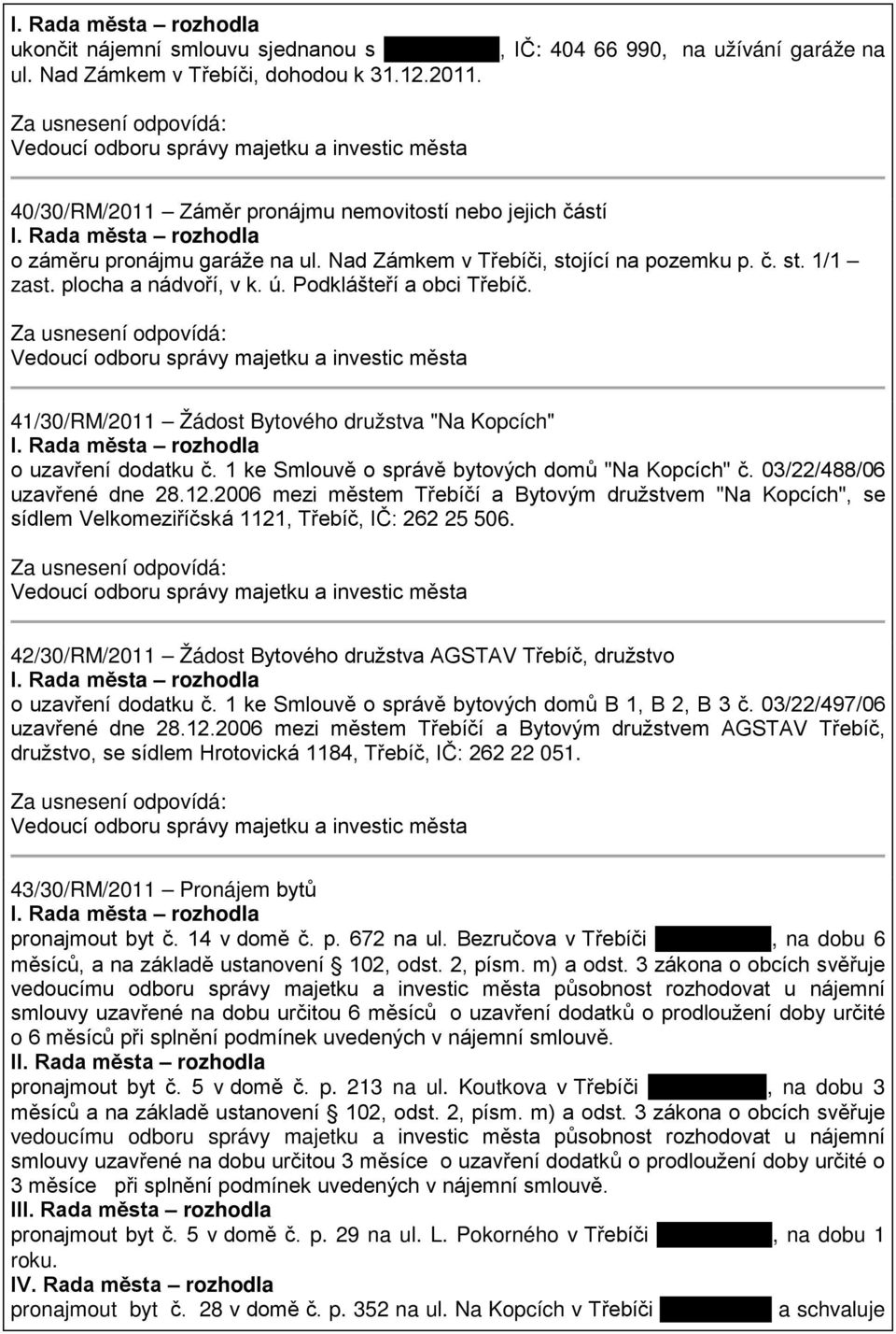 Podklášteří a obci Třebíč. 41/30/RM/2011 Žádost Bytového družstva "Na Kopcích" o uzavření dodatku č. 1 ke Smlouvě o správě bytových domů "Na Kopcích" č. 03/22/488/06 uzavřené dne 28.12.