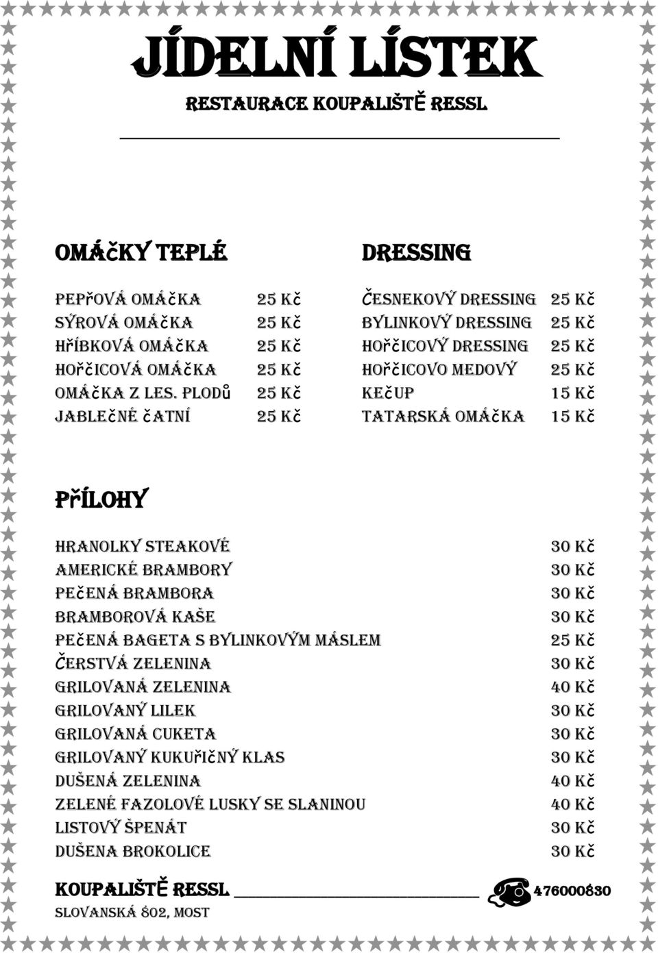 plodů 25 Kč Kečup 15 Kč Jablečné čatní 25 Kč Tatarská omáčka 15 Kč Přílohy Hranolky steakové Americké brambory Pečená brambora bramborová KAŠE