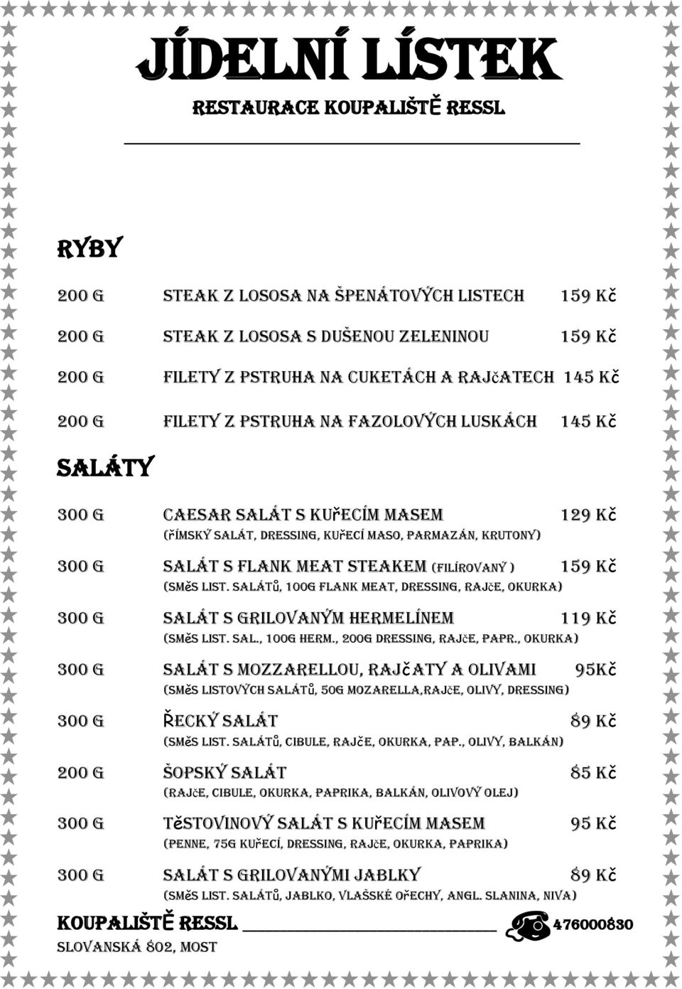 salátů, 100g flank meat, dressing, rajče, okurka) 300 g Salát s grilovaným HERMELÍNEM 119 Kč (směs list. Sal., 100g herm., 200g dressing, rajče, papr.