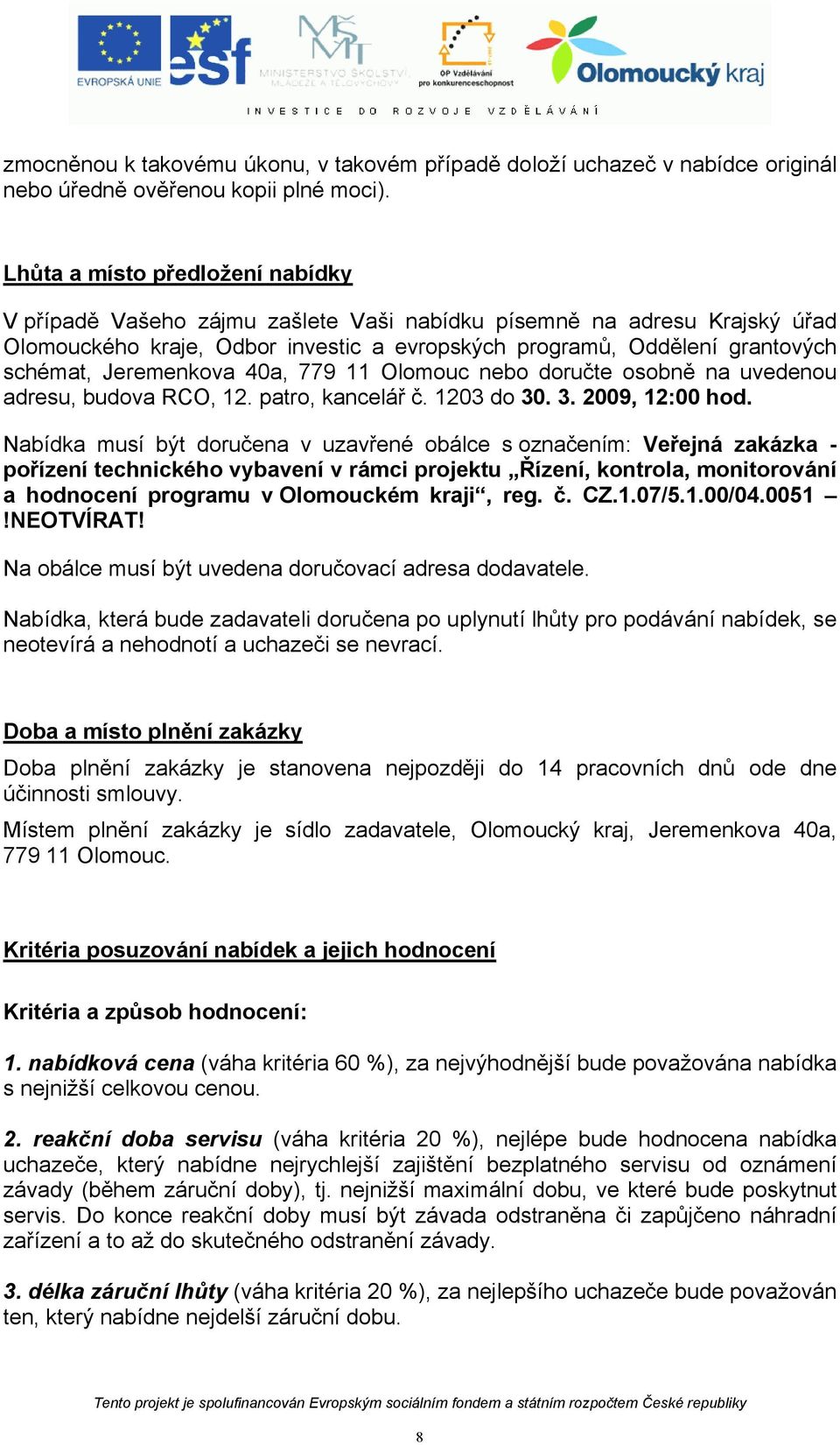 Jeremenkova 40a, 779 Olomouc nebo doručte osobně na uvedenou adresu, budova RCO, 2. patro, kancelář č. 20 do 0.. 2009, 2:00 hod.