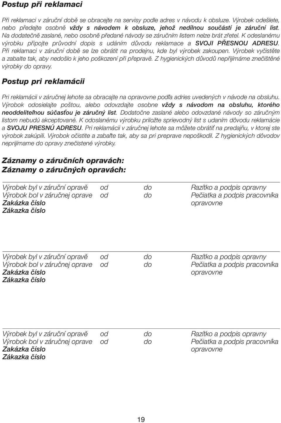 K odeslanému výrobku připojte průvodní dopis s udáním důvodu reklamace a SVOJI PŘESNOU ADRESU. Při reklamaci v záruční době se lze obrátit na prodejnu, kde byl výrobek zakoupen.