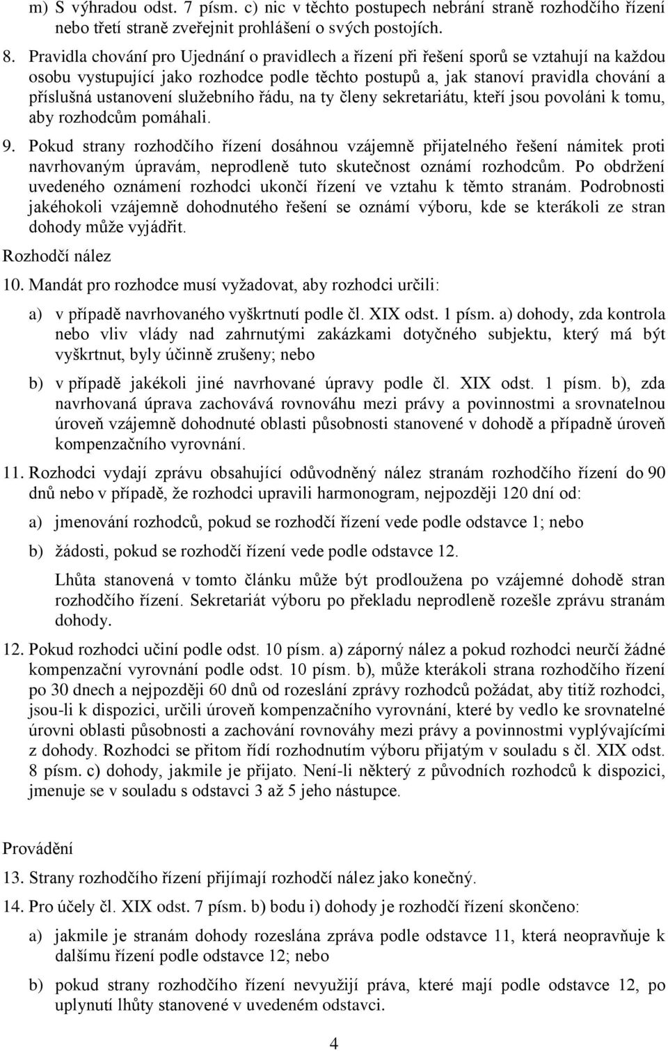 služebního řádu, na ty členy sekretariátu, kteří jsou povoláni k tomu, aby rozhodcům pomáhali. 9.