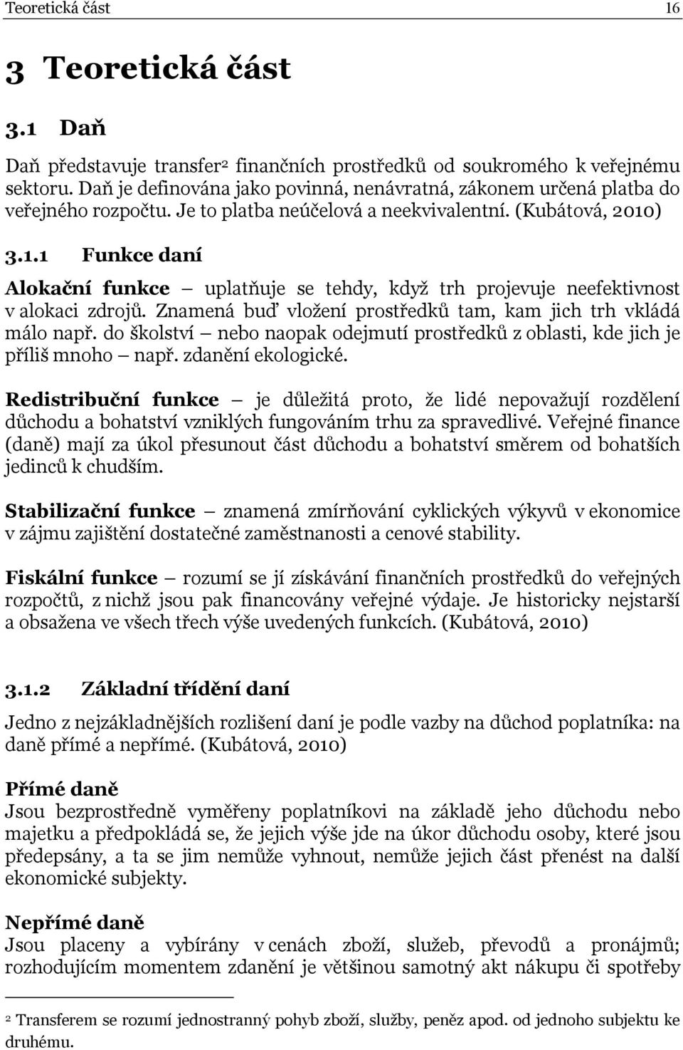 ) 3.1.1 Funkce daní Alokační funkce uplatňuje se tehdy, když trh projevuje neefektivnost v alokaci zdrojů. Znamená buď vložení prostředků tam, kam jich trh vkládá málo např.