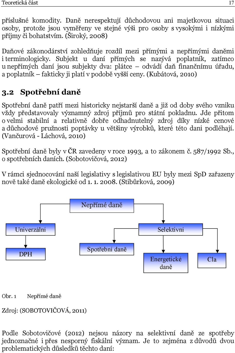 Subjekt u daní přímých se nazývá poplatník, zatímco u nepřímých daní jsou subjekty dva: plátce odvádí daň finančnímu úřadu, a poplatník fakticky ji platí v podobě vyšší ceny. (Kubátová, 2010) 3.