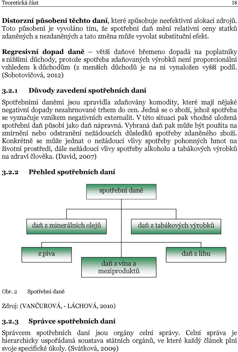 Regresivní dopad daně větší daňové břemeno dopadá na poplatníky s nižšími důchody, protože spotřeba zdaňovaných výrobků není proporcionální vzhledem k důchodům (z menších důchodů je na ni vynaložen