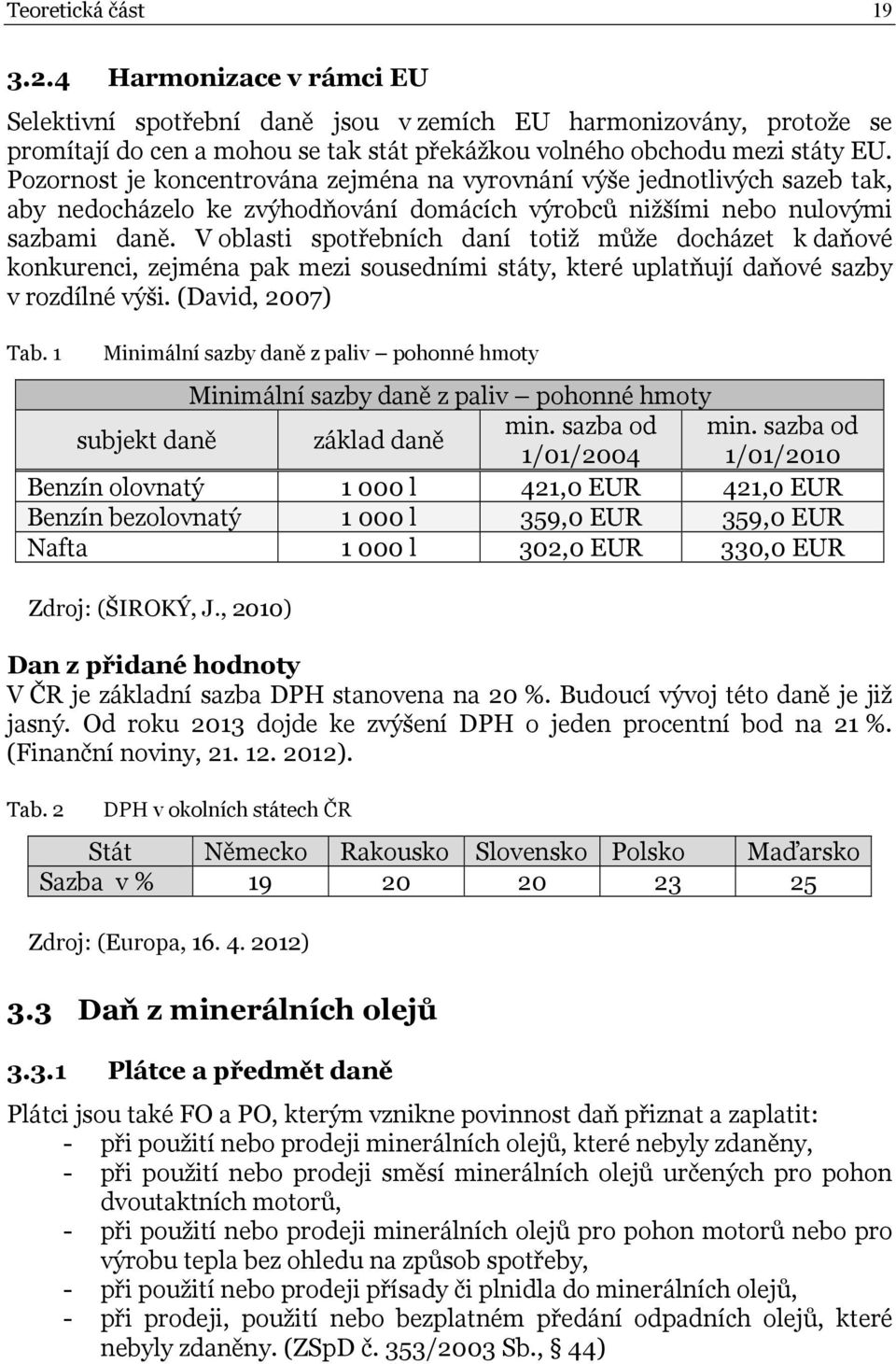 V oblasti spotřebních daní totiž může docházet k daňové konkurenci, zejména pak mezi sousedními státy, které uplatňují daňové sazby v rozdílné výši. (David, 2007) Tab.