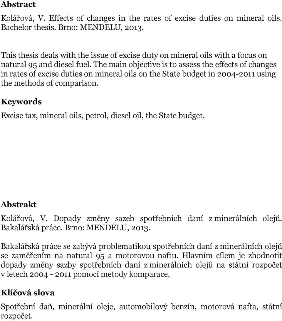 The main objective is to assess the effects of changes in rates of excise duties on mineral oils on the State budget in 2004-2011 using the methods of comparison.