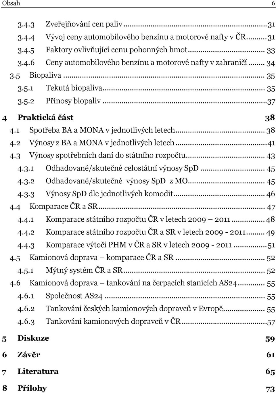 ..41 4.3 Výnosy spotřebních daní do státního rozpočtu...43 4.3.1 Odhadované/skutečné celostátní výnosy SpD... 45 4.3.2 Odhadované/skutečné výnosy SpD z MO... 45 4.3.3 Výnosy SpD dle jednotlivých komodit.