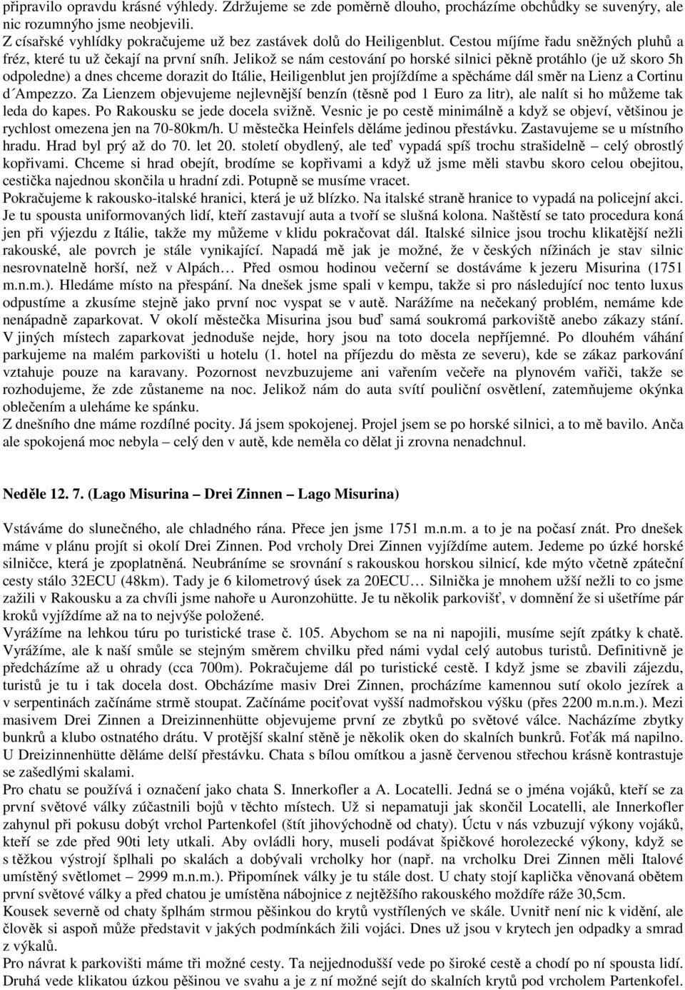 Jelikož se nám cestování po horské silnici pěkně protáhlo (je už skoro 5h odpoledne) a dnes chceme dorazit do Itálie, Heiligenblut jen projíždíme a spěcháme dál směr na Lienz a Cortinu d Ampezzo.