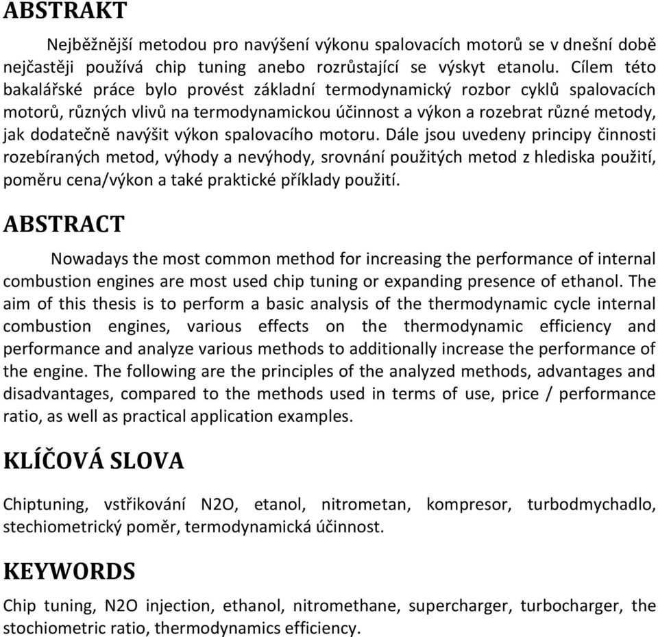výkon spalovacího motoru. Dále jsou uvedeny principy činnosti rozebíraných metod, výhody a nevýhody, srovnání použitých metod z hlediska použití, poměru cena/výkon a také praktické příklady použití.