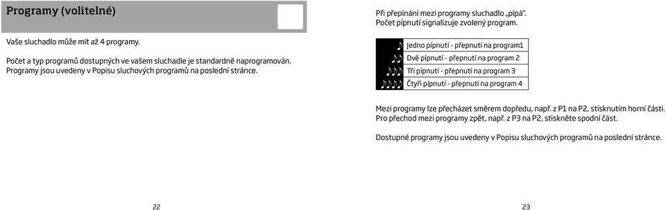 Jedno pípnutí - přepnutí na program1 Dvě pípnutí - přepnutí na program 2 Tři pípnutí - přepnutí na program 3 Čtyři pípnutí - přepnutí na program 4 Mezi programy lze