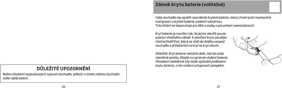 K otevření krytu použijte nástroj MultiTool, který se vloží do drážky vespod sluchadla a přitlačením na kryt se kryt otevře.