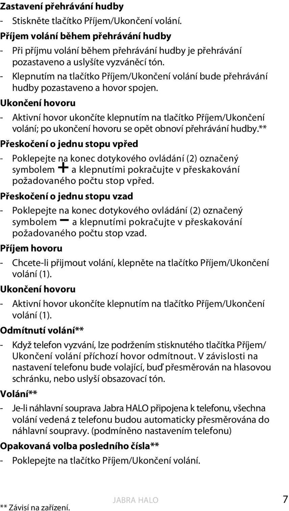 - Klepnutím na tlačítko Příjem/Ukončení volání bude přehrávání hudby pozastaveno a hovor spojen.
