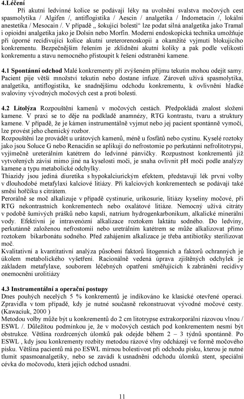 Moderní endoskopická technika umožňuje při úporné recidivující kolice akutní ureterorenoskopii a okamžité vyjmutí blokujícího konkrementu.