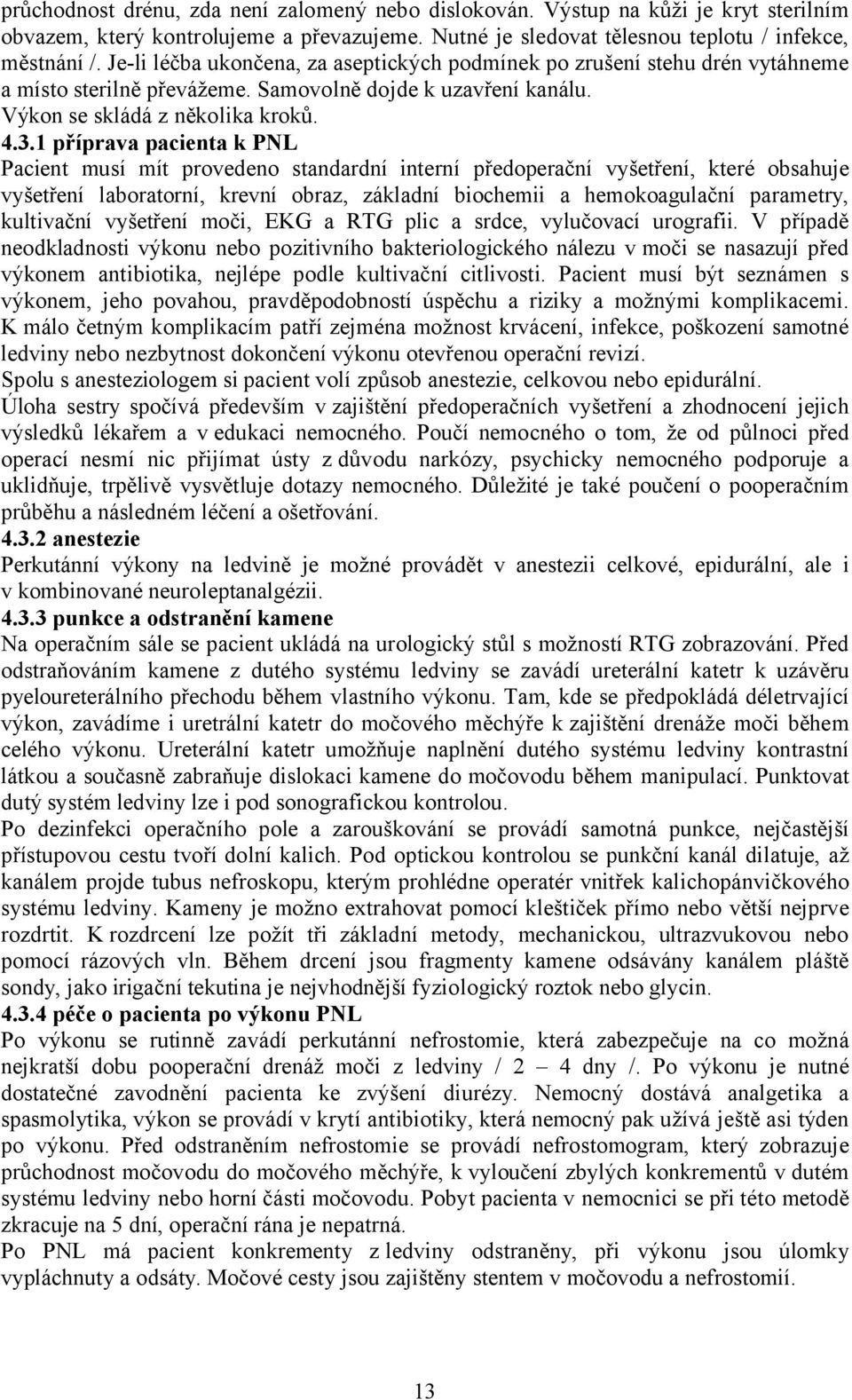 1 příprava pacienta k PNL Pacient musí mít provedeno standardní interní předoperační vyšetření, které obsahuje vyšetření laboratorní, krevní obraz, základní biochemii a hemokoagulační parametry,